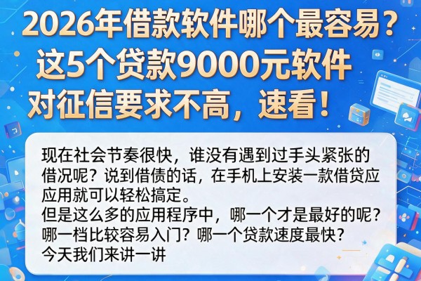 2026年借款软件哪个最容易？这5个贷款9000元软件对征信要求不高，速看！