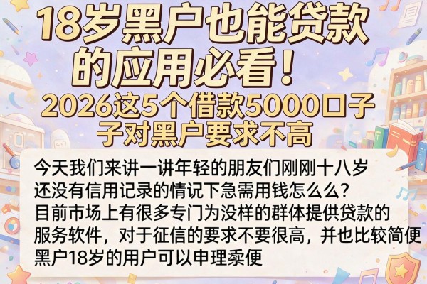 18岁黑户也能贷款的应用必看!2026这5个借款5000口子对黑户要求不高