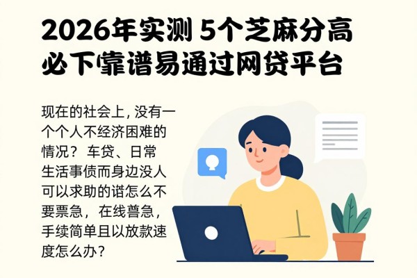 2026年实测：5个芝麻分高必下的靠谱易通过网贷平台