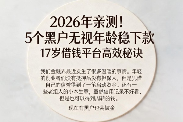 2026年亲测！5个黑户无视年龄稳下款，17岁借钱平台高效秘诀