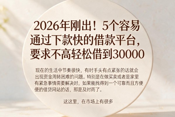 2026年刚出!5个容易通过下款快的借款平台,要求不高轻松借到30000