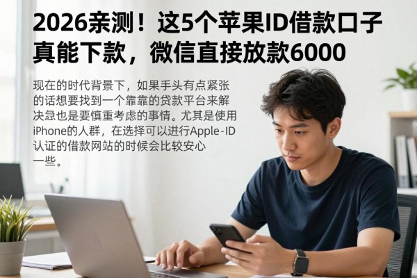 2026亲测！这5个苹果ID借款口子真能下款，微信直接放款6000