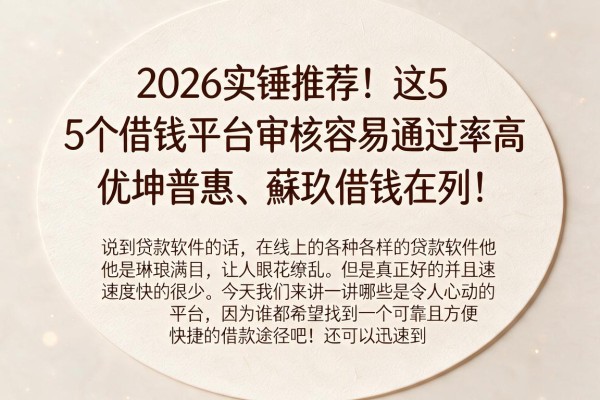 2026实锤推荐！这5个借钱平台审核容易通过率高，优坤普惠、蘇玖借钱在列！