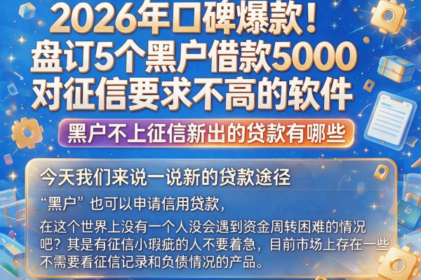 2026年口碑爆款！盘点5个黑户借款5000对征信要求不高的软件，黑户不上征信新出的贷款有哪些