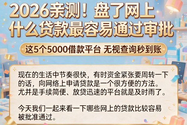 2026亲测！盘点网上什么贷款最容易通过审批，这5个5000借款平台无视查询秒到账
