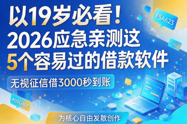 19岁必看！2026应急亲测这5个容易过的借款软件，无视征信借3000秒到账