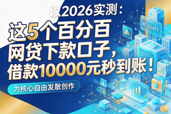2026实测:这5个百分百网贷下款口子,借款10000元秒到账!