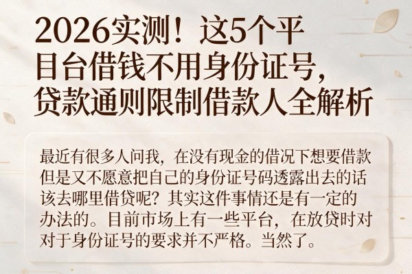 2026实测！这5个平台借钱不用身份证号，贷款通则限制借款人全解析