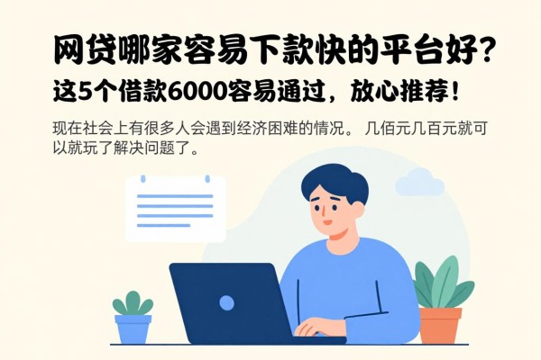 2026圈内热聊:网贷哪家容易下款快的平台好?这5个借款6000容易通过,放心推荐!