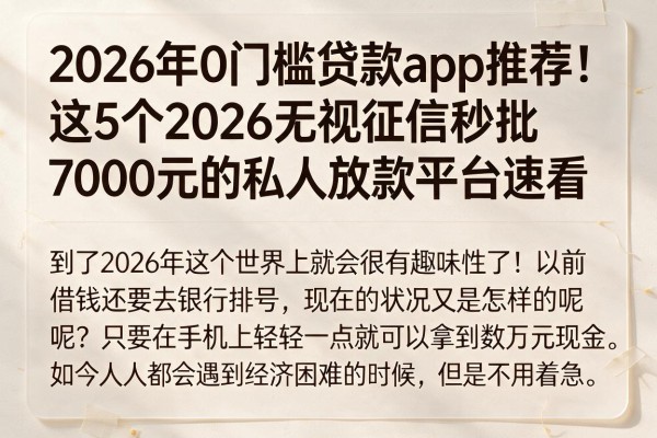 2026年0门槛贷款app推荐！这5个2026无视征信秒批7000元的私人放款平台速看