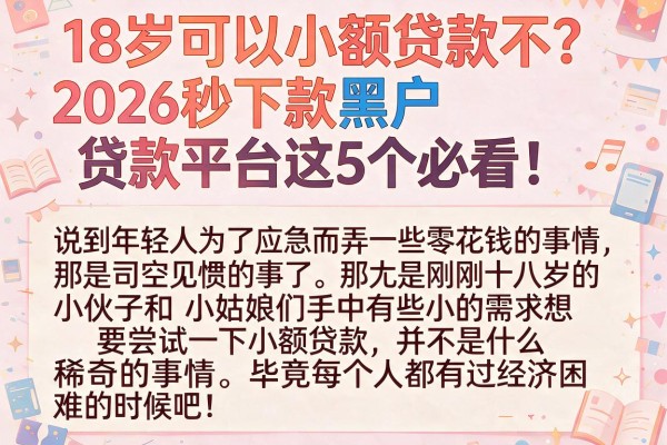 18岁可以小额贷款不?2026秒下款黑户贷款平台这5个必看!