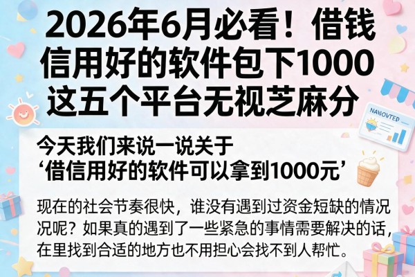 2026年6月必看！借钱信用好的软件包下1000，这五个平台无视芝麻分