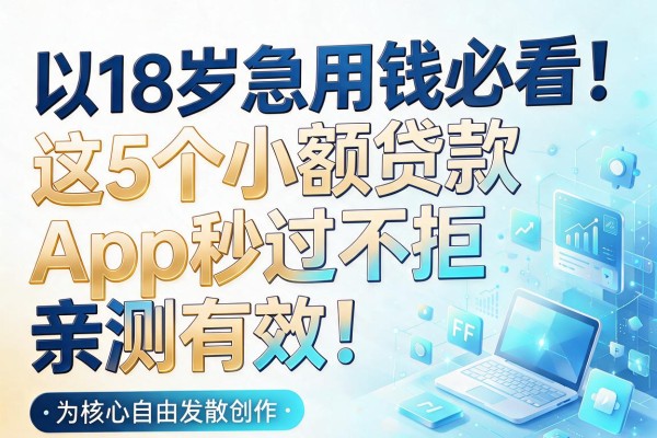 18岁急用钱必看!这5个小额贷款App秒过不拒,亲测有效!