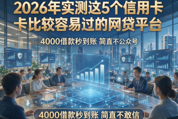 2026年实测这5个信用卡比较容易过的网贷平台，4000借款秒到账简直不敢信！