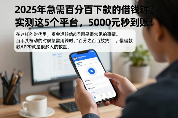 2025年急需百分百下款的借钱软件?实测这5个平台,5000元秒到账!