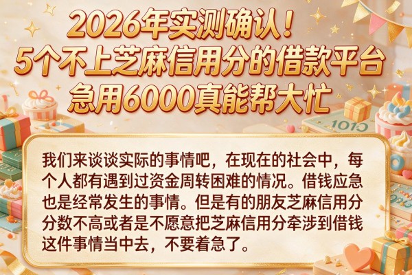 2026年实测确认！5个不上芝麻信用分的借款平台，急用6000真能帮大忙