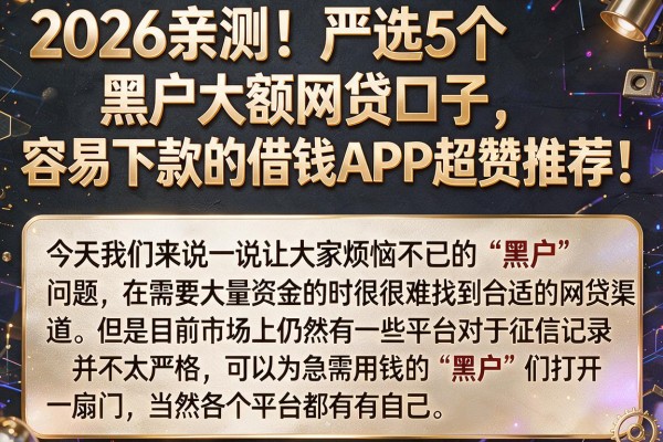 2026亲测!严选5个黑户大额网贷口子,容易下款的借钱APP超赞推荐