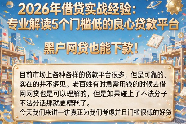2026年借贷实战经验:专业解读5个门槛低的良心贷款平台,黑户网贷也能下款!
