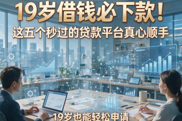 19岁借钱必下款！这五个秒过的贷款平台真心顺手，19岁也能轻松申请