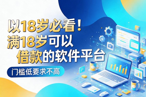 18岁必看！这5个满18岁可以借款的软件平台，门槛低要求不高