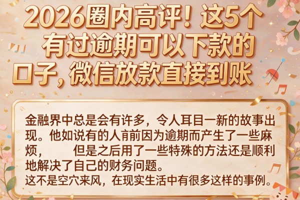 2026圈内高评！这5个有过逾期可以下款的口子，微信放款直接到账