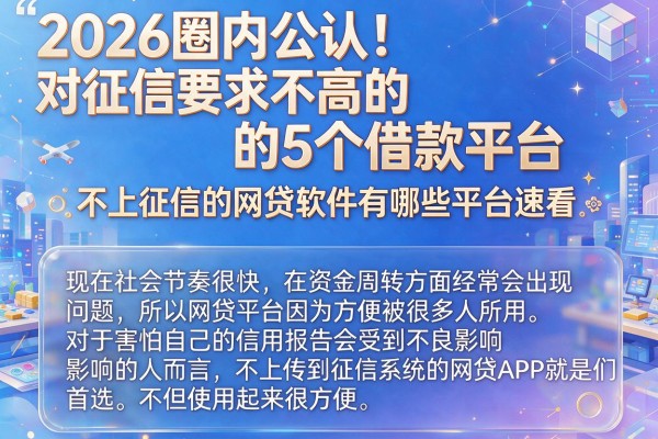 2026圈内公认！对征信要求不高的5个借款平台，不上征信的网贷软件有哪些平台速看