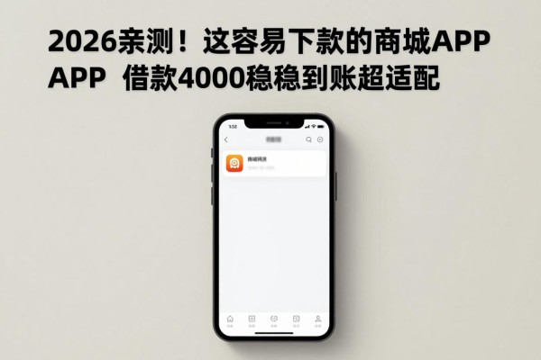 2026亲测!这5个最容易下款的商城网贷APP,借款4000稳稳到账超适配