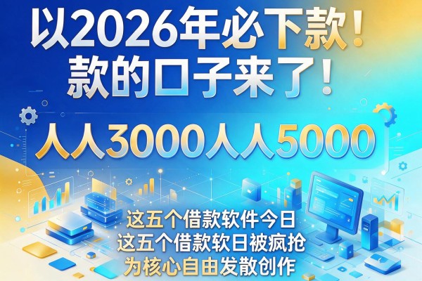 2026年必下款的口子来了!人人3000人人5000,这五个借款软件今日被疯抢