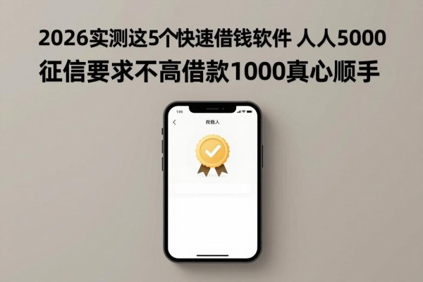 2026实测这5个快速借钱app软件人人5000,征信要求不高借款1000真心顺手