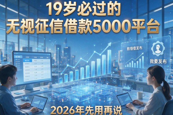 19岁必过的无视征信借款5000平台，2026年先用再说！