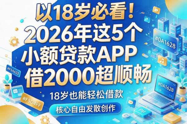 18岁必看!2026年这5个小额贷款APP借2000超顺畅,18岁也能轻松借款