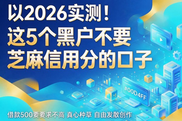 2026实测!这5个黑户不要芝麻信用分的口子,借款500要求不高真心种草