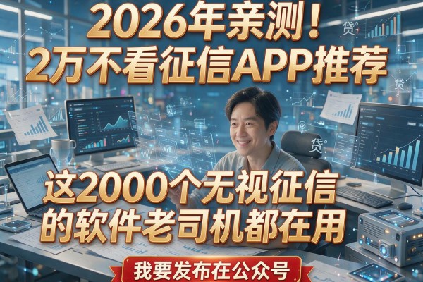 2026年亲测！2万不看征信APP推荐，这2000个无视征信的软件老司机都在用