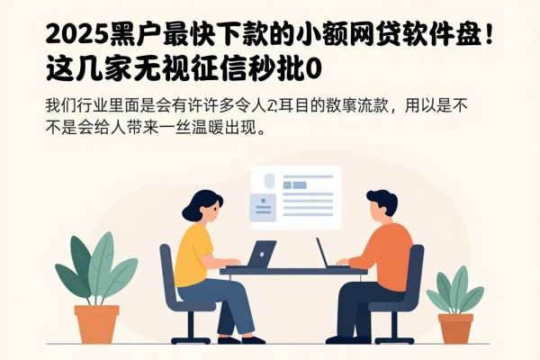 2025黑户最快下款的小额网贷软件盘点!这几家无视征信秒批0,用过都说流畅