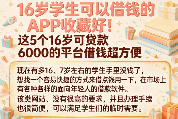 16岁学生可以借钱的APP收藏好！这5个16岁可贷款6000的平台借钱超方便