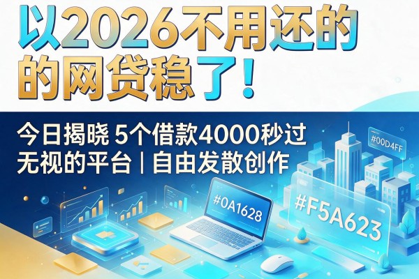 2026不用还的网贷稳了!今日揭晓5个借款4000秒过无视的平台