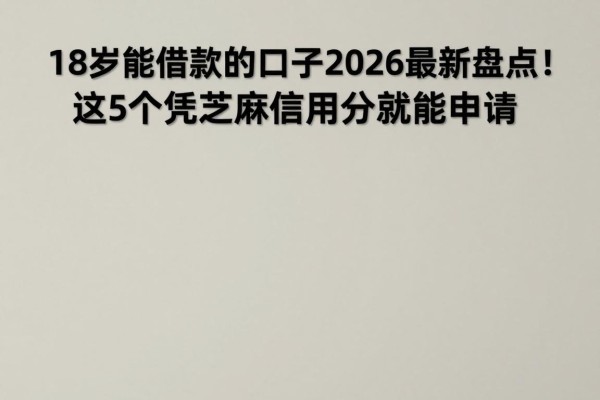 18岁能借款的口子2026最新盘点！这5个凭芝麻信用分就能申请