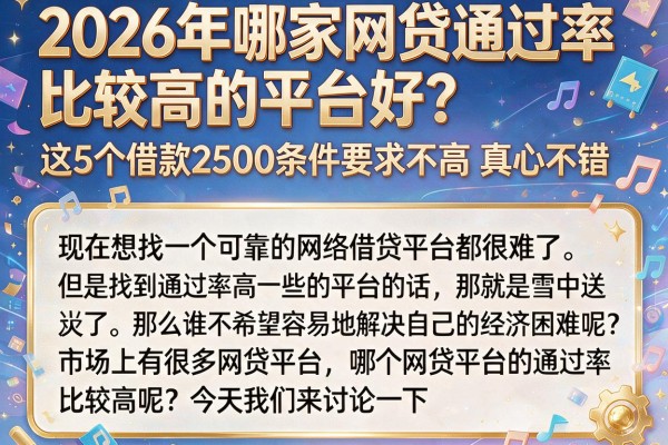 2026年哪家网贷通过率比较高的平台好?这5个借款2500条件要求不高真心不错