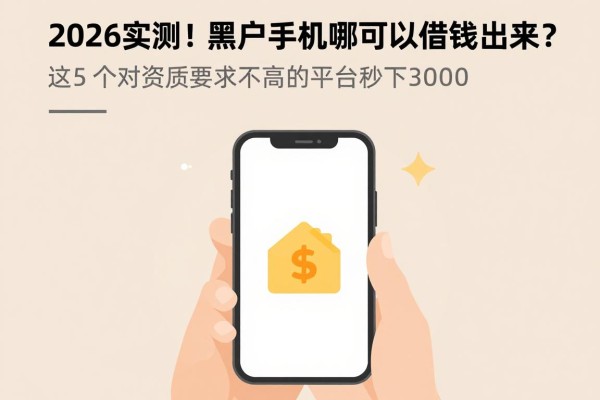 2026实测!黑户手机哪个软件可以借钱出来?这5个对资质要求不高的平台秒下3000
