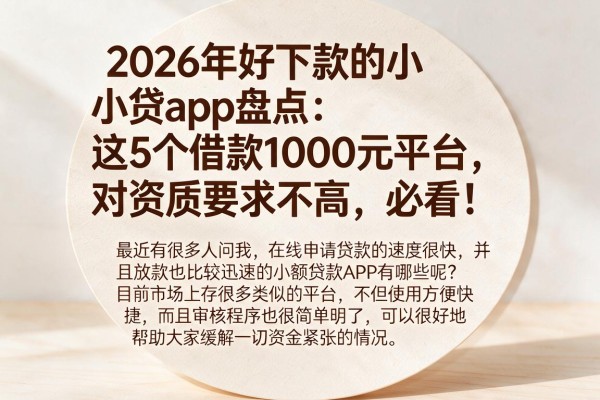 2026年好下款的小贷app盘点:这5个借款1000元平台,对资质要求不高,必看!