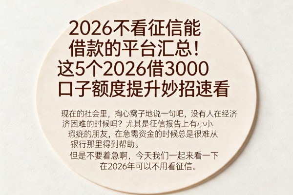 2026不看征信能借款的平台汇总!这5个2026借3000口子额度提升妙招速看