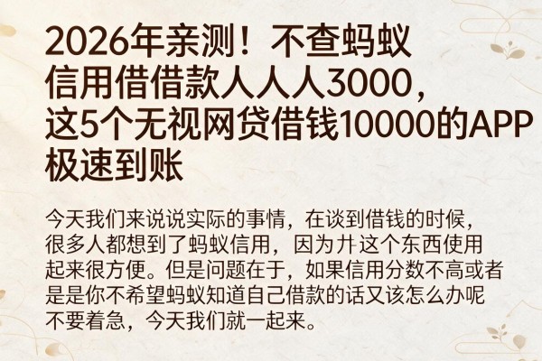 2026年亲测!不查蚂蚁信用借款人人3000,这5个无视网贷借钱10000的APP极速到账