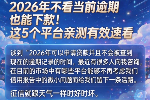 2026年不看当前逾期也能下款！这5个平台亲测有效速看