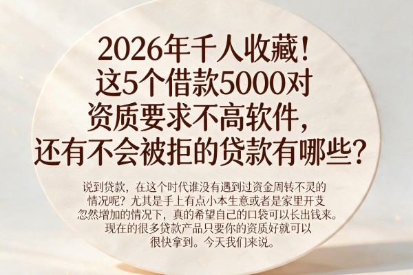 2026年千人收藏！这5个借款5000对资质要求不高软件，还有不会被拒的贷款有哪些？