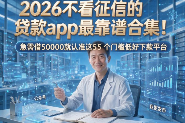 2026不看征信的贷款app最靠谱合集!急需借50000就认准这5个门槛低好下款平台