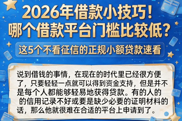 2026年借款小技巧!哪个借款平台门槛比较低?这5个不看征信的正规小额贷款速看