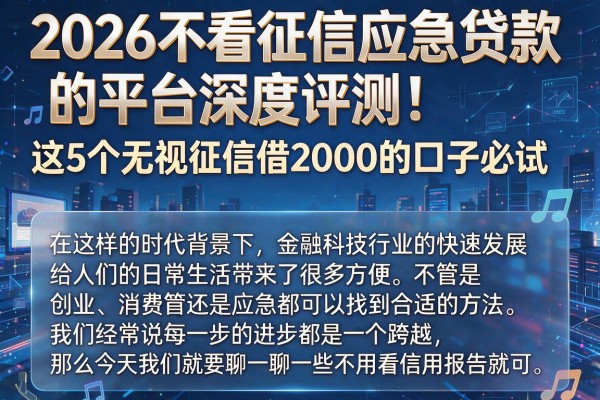 2026不看征信应急贷款的平台深度评测!这5个无视征信借2000的口子必试
