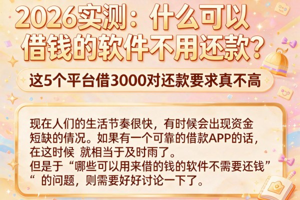 2026实测：什么可以借钱的软件不用还款？这5个平台借3000对还款要求真不高