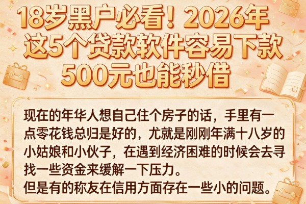 18岁黑户必看!2026年这5个贷款软件容易下款,500元也能秒借