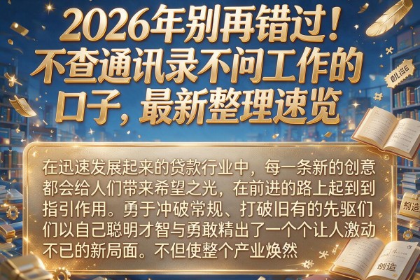 2026年别再错过！不查通讯录不问工作的口子，最新整理速览